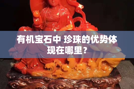 有機寶石中 珍珠的優勢體現在哪里？