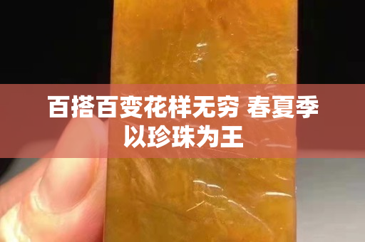 百搭百變花樣無窮 春夏季以珍珠為王