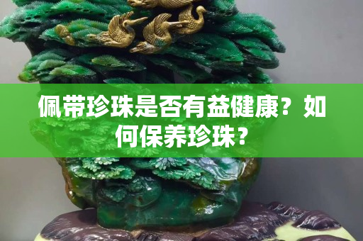 佩帶珍珠是否有益健康？如何保養珍珠？