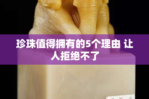 珍珠值得擁有的5個理由 讓人拒絕不了