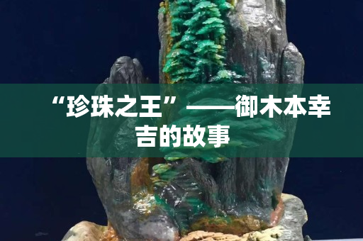 “珍珠之王”——御木本幸吉的故事