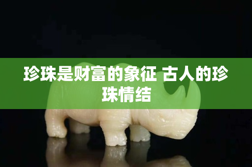 珍珠是財富的象征 古人的珍珠情結