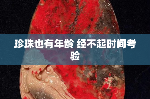 珍珠也有年齡 經(jīng)不起時間考驗