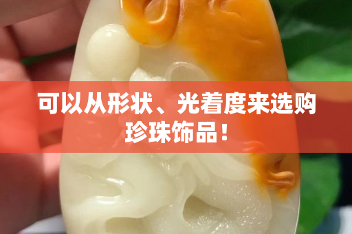 可以從形狀、光著度來選購珍珠飾品！