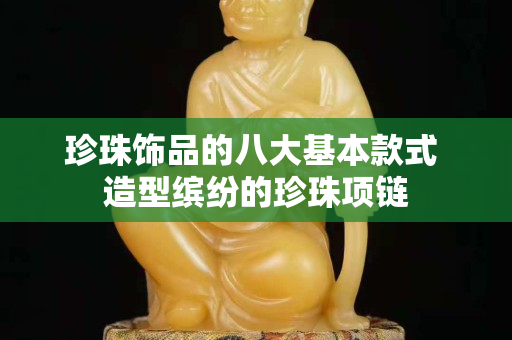 珍珠飾品的八大基本款式 造型繽紛的珍珠項鏈