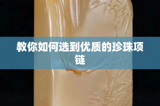 教你如何選到優(yōu)質(zhì)的珍珠項(xiàng)鏈