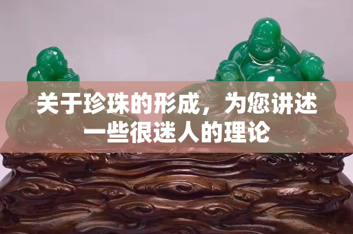 關于珍珠的形成，為您講述一些很迷人的理論