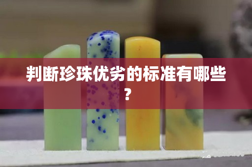 判斷珍珠優(yōu)劣的標準有哪些？