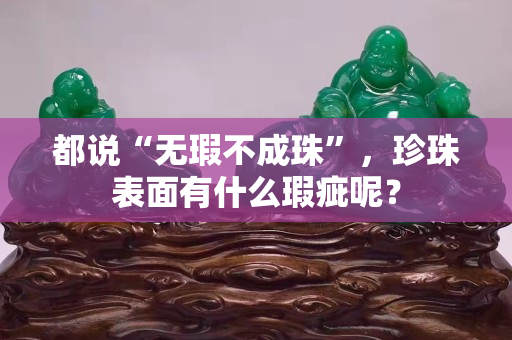 都說“無瑕不成珠”，珍珠表面有什么瑕疵呢？