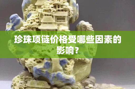 珍珠項鏈價格受哪些因素的影響？