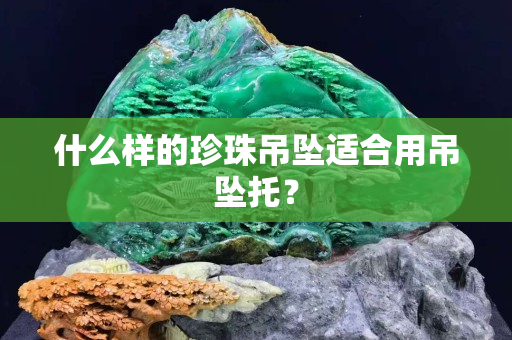 什么樣的珍珠吊墜適合用吊墜托？