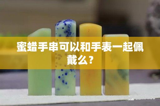 蜜蠟手串可以和手表一起佩戴么？