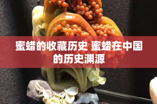 蜜蠟的收藏歷史 蜜蠟在中國的歷史淵源