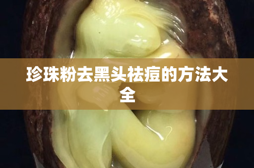 珍珠粉去黑頭祛痘的方法大全