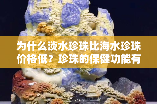 為什么淡水珍珠比海水珍珠價格低？珍珠的保健功能有哪些？