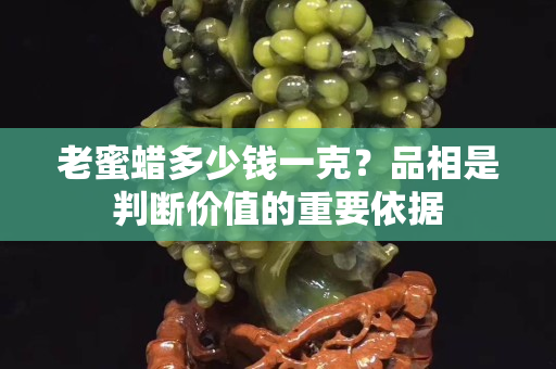 老蜜蠟多少錢一克？品相是判斷價值的重要依據