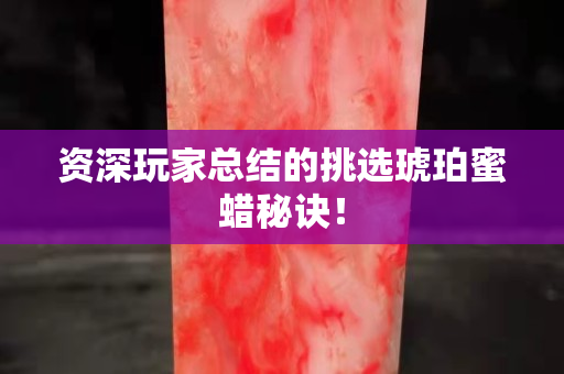 資深玩家總結的挑選琥珀蜜蠟秘訣！