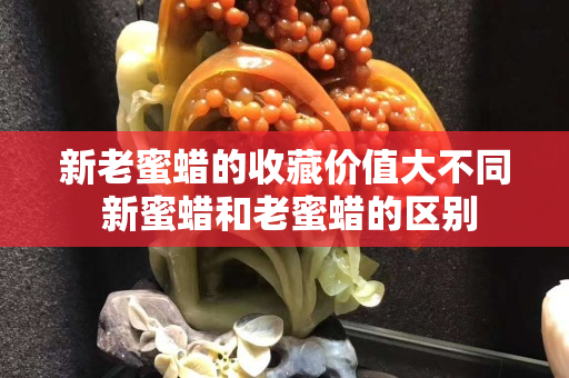 新老蜜蠟的收藏價值大不同 新蜜蠟和老蜜蠟的區別