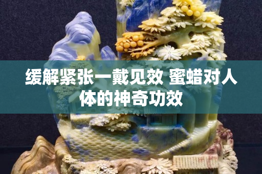 緩解緊張一戴見效 蜜蠟對(duì)人體的神奇功效