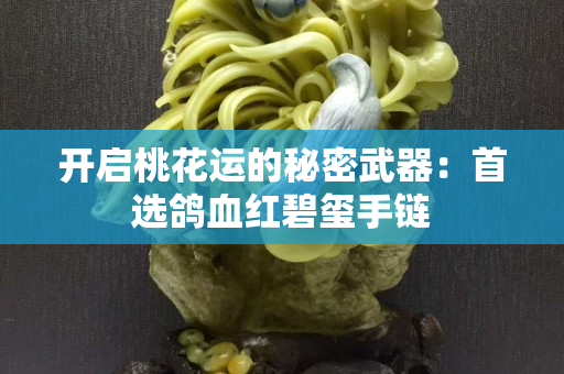開啟桃花運(yùn)的秘密武器：首選鴿血紅碧璽手鏈