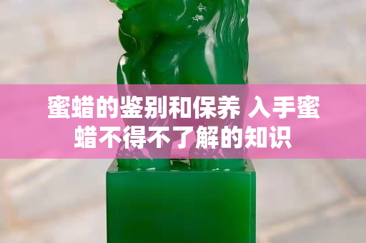 蜜蠟的鑒別和保養 入手蜜蠟不得不了解的知識