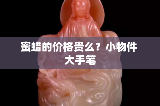 蜜蠟的價格貴么？小物件 大手筆