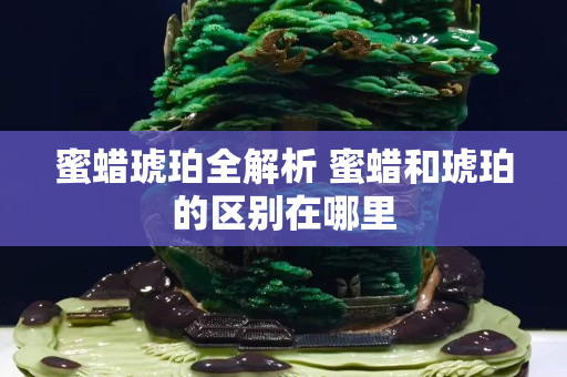 蜜蠟琥珀全解析 蜜蠟和琥珀的區(qū)別在哪里