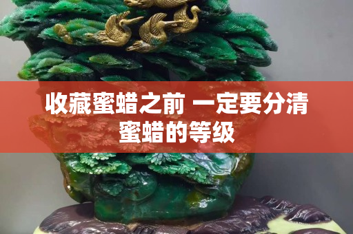 收藏蜜蠟之前 一定要分清蜜蠟的等級