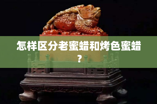 怎樣區(qū)分老蜜蠟和烤色蜜蠟？