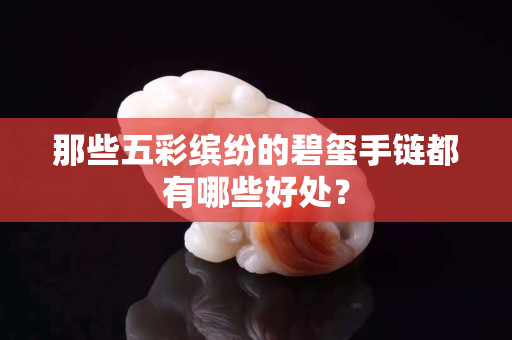 那些五彩繽紛的碧璽手鏈都有哪些好處？