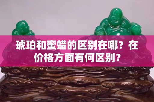 琥珀和蜜蠟的區別在哪？在價格方面有何區別？