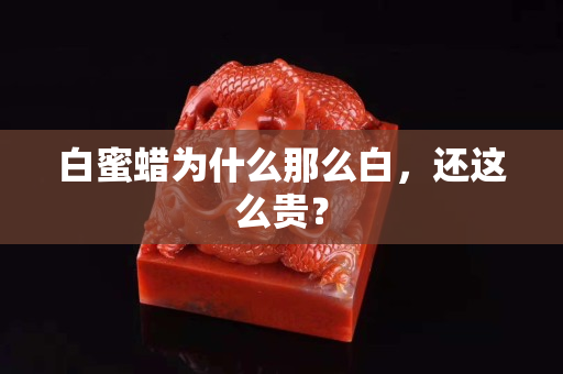 白蜜蠟為什么那么白，還這么貴？