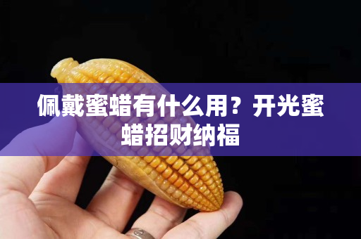 佩戴蜜蠟有什么用？開光蜜蠟招財納福