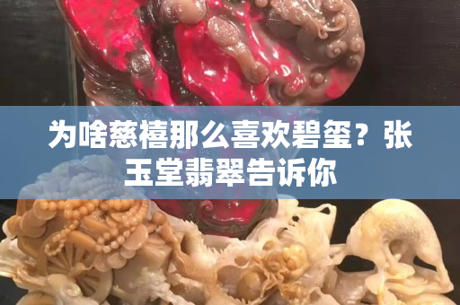 為啥慈禧那么喜歡碧璽？張玉堂翡翠告訴你