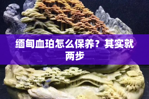 緬甸血珀怎么保養？其實就兩步