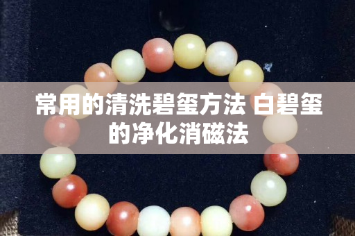 常用的清洗碧璽方法 白碧璽的凈化消磁法
