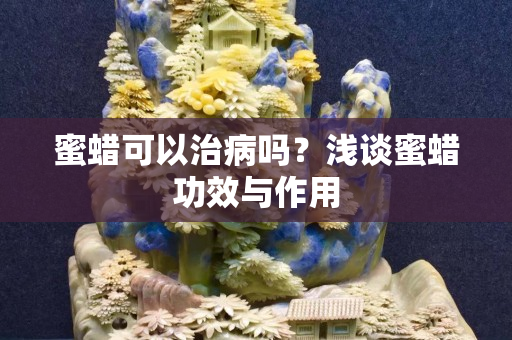 蜜蠟可以治病嗎？淺談蜜蠟功效與作用