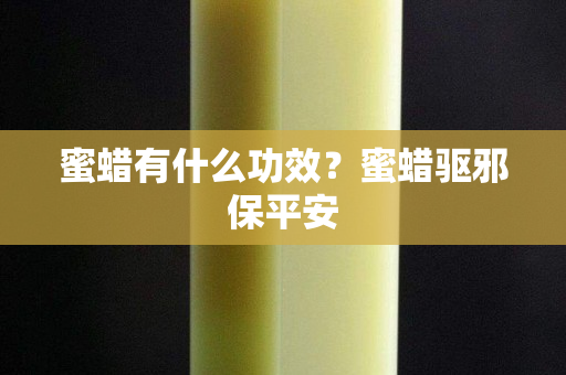 蜜蠟有什么功效？蜜蠟驅邪保平安