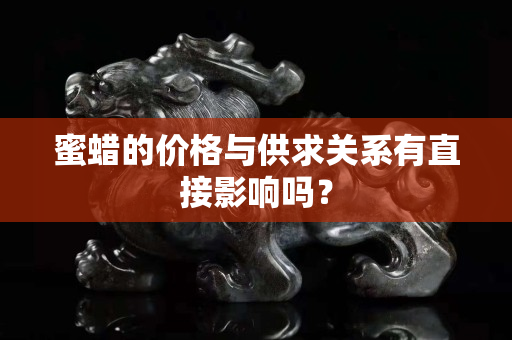 蜜蠟的價格與供求關系有直接影響嗎？