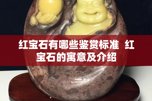 紅寶石有哪些鑒賞標準  紅寶石的寓意及介紹