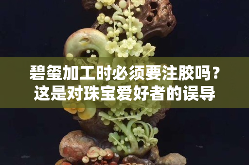 碧璽加工時必須要注膠嗎？這是對珠寶愛好者的誤導