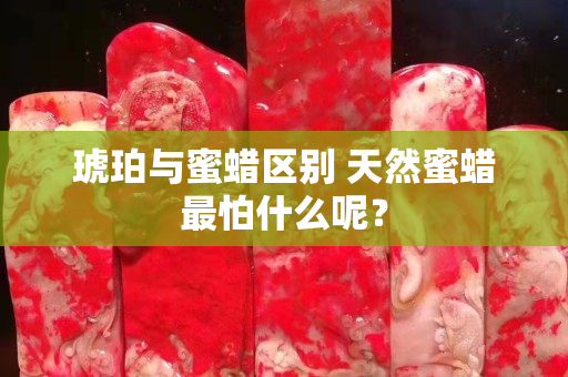 琥珀與蜜蠟區別 天然蜜蠟最怕什么呢？