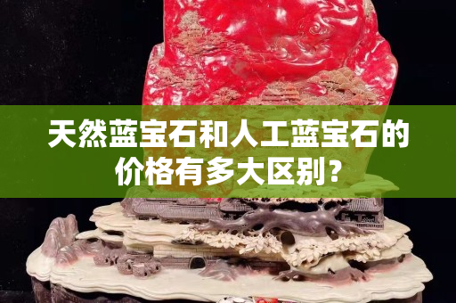 天然藍(lán)寶石和人工藍(lán)寶石的價(jià)格有多大區(qū)別？