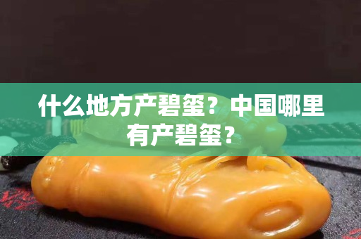 什么地方產碧璽？中國哪里有產碧璽？