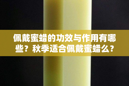 佩戴蜜蠟的功效與作用有哪些？秋季適合佩戴蜜蠟么？