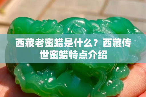 西藏老蜜蠟是什么？西藏傳世蜜蠟特點(diǎn)介紹