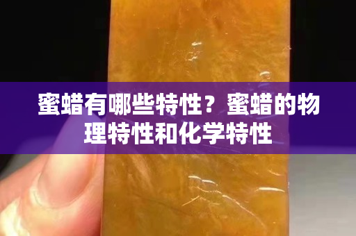 蜜蠟有哪些特性？蜜蠟的物理特性和化學特性