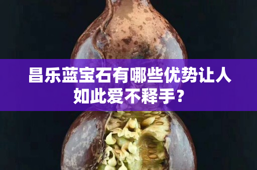 昌樂藍寶石有哪些優勢讓人如此愛不釋手？