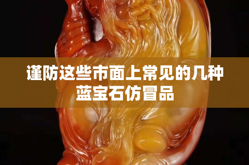 謹防這些市面上常見的幾種藍寶石仿冒品