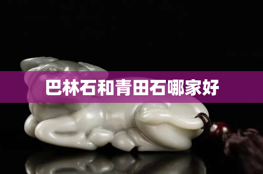 巴林石和青田石哪家好